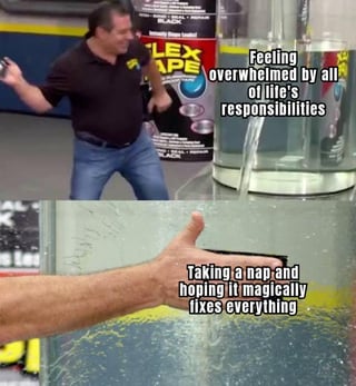This is a two-panel meme utilizing footage from the viral Flex Tape advertisement featuring pitchman Phil Swift. The top panel shows Phil Swift standing next to a large clear container with a large water leak, overlaid with text reading 'Feeling overwhelmed by all of life's responsibilities'. The bottom panel shows a hand pressing a piece of Flex Tape over the leak to stop it, overlaid with text reading 'Taking a nap and hoping it magically fixes everything'. The joke relies on the reputation of Flex Tape as an absurdly effective instant fix, drawing a humorous parallel to the common relatable coping habit of avoiding stressful responsibilities by napping in the hope that problems will resolve themselves without active effort.