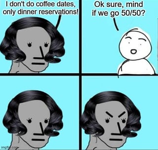 A 4-panel comic meme satirizing modern dating standards. Panel 1: A character with curly hair asserts, "I don't do coffee dates, only dinner reservations!" Panel 2: A simple white-faced character responds, "Ok sure, mind if we go 50/50?" Panel 3: The curly hair character looks visibly surprised. Panel 4: The curly hair character appears angry, highlighting the irony of expecting expensive dates but reacting negatively to splitting costs.