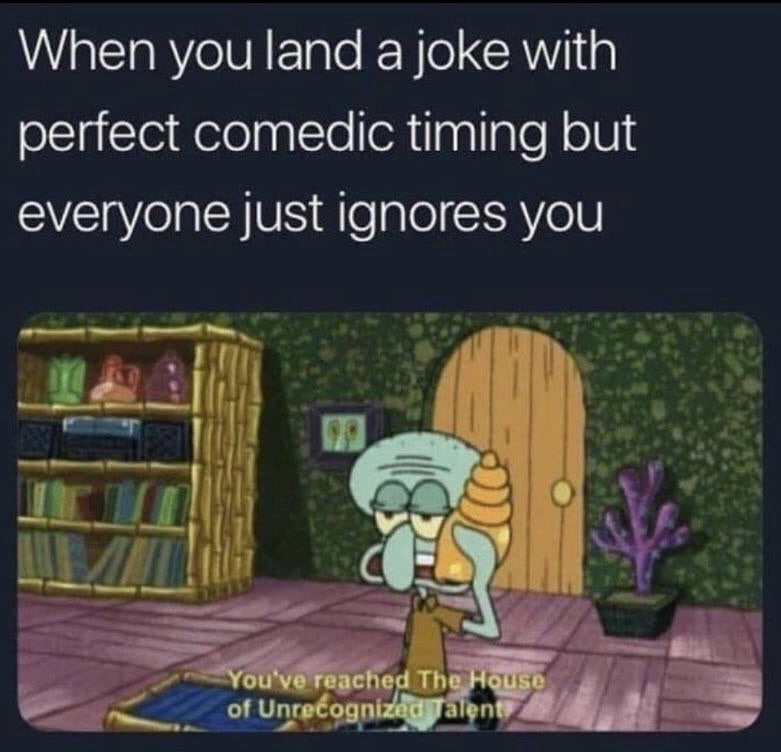 This meme is composed of two sections: top overlaid text and a still frame from the animated series SpongeBob SquarePants below it. The top text reads 'When you land a joke with perfect comedic timing but everyone just ignores you'. The lower image features Squidward Tentacles standing in his home holding a conch shell phone to his ear, with additional overlaid text on the frame that states 'You've reached The House of Unrecognized Talent'. It humorously captures the relatable, disappointing experience of telling a well-timed joke that receives no reaction or recognition from those around you, leaning into Squidward's signature grumpy, underappreciated personality to amplify the joke's sentiment.