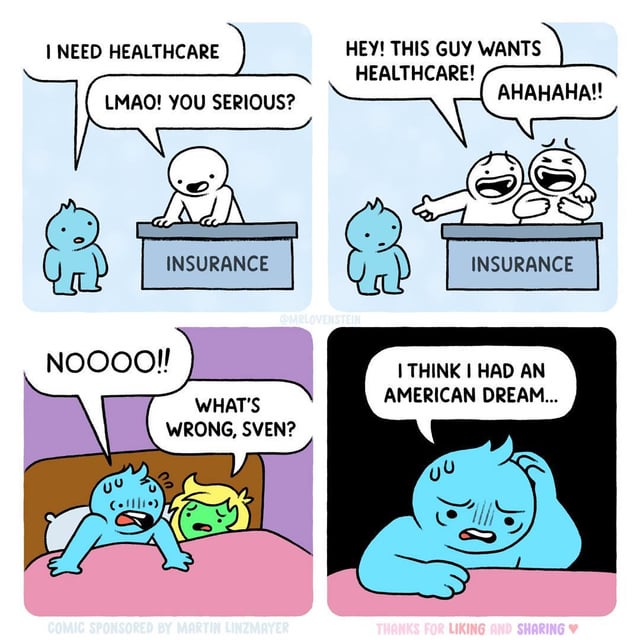 This is a 4-panel satirical comic meme criticizing the accessibility issues of the United States healthcare system. In the first panel, a light blue character named Sven approaches an insurance desk and says he needs healthcare; the insurance worker laughs and mockingly asks "LMAO! YOU SERIOUS?". In the second panel, the insurance worker announces Sven's request to a colleague, and both laugh hysterically at the idea of someone expecting to get healthcare. In the third panel, that same night, Sven wakes up screaming in bed, startling his partner who asks what is wrong. In the fourth panel, a distressed Sven replies "I THINK I HAD AN AMERICAN DREAM...". The joke is a dark twist on the concept of the American Dream: what is supposed to be the ideal of American prosperity and security becomes a nightmare, reflecting how inaccessible and unaffordable healthcare is for many ordinary people in the US.
