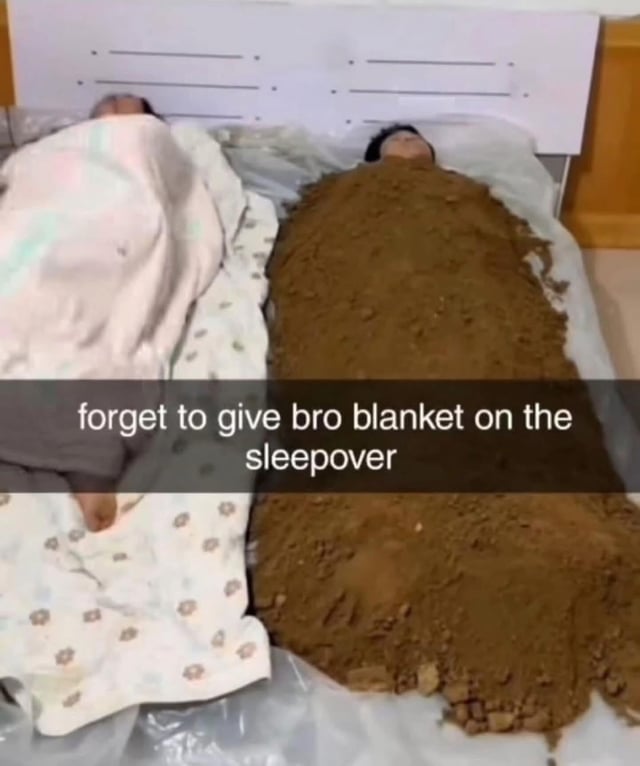 The image depicts two individuals lying side by side on a sleeping surface, likely a bed. The person on the left is covered with a white blanket featuring small floral patterns, while the person on the right is humorously covered with a large pile of brown dirt instead of a blanket. Overlaid text at the bottom of the image reads, 'forget to give bro blanket on the sleepover,' creating a comedic scenario where neglecting to provide a blanket results in the absurd substitute of dirt.