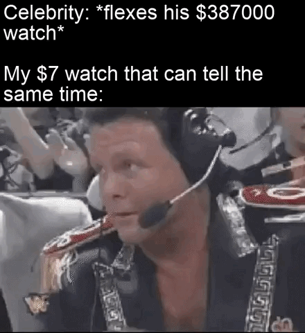 This meme uses a two-line text setup followed by a well-known smug reaction image of WWE commentator Michael Cole. The first line describes a celebrity showing off their $387,000 luxury watch. The second line introduces the narrator's $7 cheap watch that performs the exact same core function of telling time, with the smug Michael Cole image representing the cheap watch feeling proud and unapologetic about being just as functional as the wildly more expensive status item, mocking the frivolity of luxury goods that offer no additional functional value over low-cost alternatives.