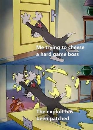 This is a two-panel meme using footage from the classic animated series *Tom and Jerry*. The top panel shows Butch the black cat straining to push a door closed, overlaid with text that reads 'Me trying to cheese a hard game boss'. The bottom panel shows the door shattering apart, with Jerry the mouse standing behind the broken door looking angry, while Butch still holds the broken door pieces, with text that reads 'The exploit has been patched'. The meme humorously references the common gaming practice of 'cheesing' (using unpatched exploits or easy loopholes) to defeat difficult boss fights, and the relatable frustration that occurs when game developers patch those exploits, removing the easy way to beat the boss.