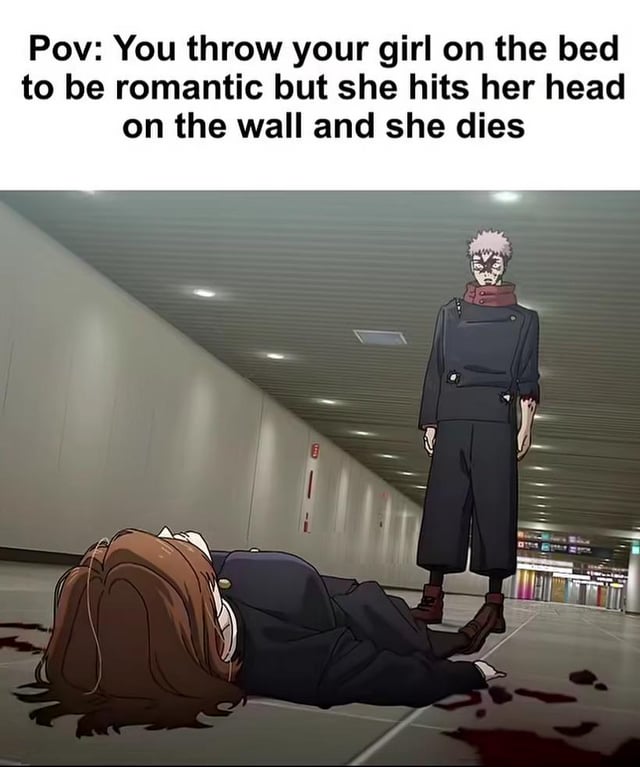 A meme featuring a top text overlay with the scenario: 'Pov: You throw your girl on the bed to be romantic but she hits her head on the wall and she dies'. Below the text is an anime screenshot depicting a tragic scene: a female character with brown hair lies lifeless on the floor of a hallway, surrounded by blood, while a male character with white hair, facial scars, and dark clothing stands nearby. The contrast between the darkly humorous text and the somber anime imagery creates a tragicomic effect.