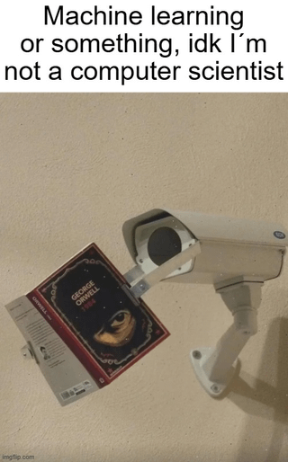 The meme consists of top text overlay followed by a photograph. The top text reads: 'Machine learning or something, idk I´m not a computer scientist'. The photograph shows a white closed-circuit security camera mounted on a plain beige wall, positioned such that its lens is pointed directly at a copy of George Orwell's dystopian novel '1984' placed directly in front of it, making it appear as if the camera is reading the book. The humor comes from a double pun: first, 'machine learning' is a common tech term for AI training, and here the literal machine (the security camera) is 'learning' from a book; second, the novel 1984 is famously centered on constant state surveillance, so the surveillance camera is implied to be learning how to conduct surveillance better from the book, playing into popular jokes about growing mass surveillance and dystopian modern society.