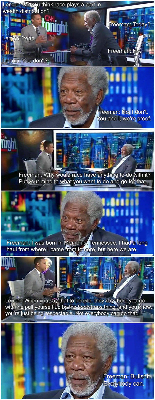 This is a 7-panel vertical compilation of screenshots from a televised CNN Tonight interview between host Don Lemon and actor Morgan Freeman. The exchange follows Lemon asking Freeman if he believes race plays a role in wealth distribution in the US. Freeman responds in the negative, citing himself and Lemon as evidence that race is not a barrier to financial success, adds that he overcame a disadvantaged background growing up in Memphis, Tennessee to achieve his current status, and encourages people to pursue their goals regardless of background. When Lemon pushes back by noting critics argue this 'pull yourself up by the bootstraps' narrative is not accessible to everyone, Freeman bluntly rejects this claim, stating everybody is capable of succeeding if they try.
