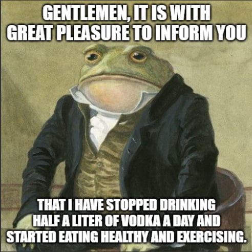This meme uses the popular Gentleman Frog illustration, an anthropomorphic frog dressed in formal 19th century Western gentleman's clothing sitting stoically. Overlaid text at the top reads 'GENTLEMEN, IT IS WITH GREAT PLEASURE TO INFORM YOU', and text at the bottom reads 'THAT I HAVE STOPPED DRINKING HALF A LITER OF VODKA A DAY AND STARTED EATING HEALTHY AND EXERCISING.' The 9Gag user who posted this shared that they are one month into their new healthy lifestyle after quitting excessive drinking, and chose to share this milestone with the 9Gag community rather than their friends and family, who were unaware of their past alcohol use issue. The overly formal, dramatic tone of the meme template contrasts humorously with the personal, vulnerable share, making it relatable for people celebrating anonymous personal wins online.