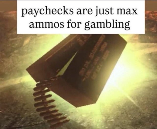 The meme features a text overlay stating 'paychecks are just max ammos for gambling' positioned at the top, paired with a visual of a bullet magazine (resembling those from video games) ejecting bullets. The magazine is set against a glowing, yellow-orange background that suggests intensity or action, likely mimicking a scene from a first-person shooter game. The core metaphor compares paychecks (representing earned money) to 'max ammos' (maximum ammunition in gaming), implying that individuals spend their entire paychecks on gambling as one would use up all their ammo in a game, blending financial and gaming culture for humorous effect.