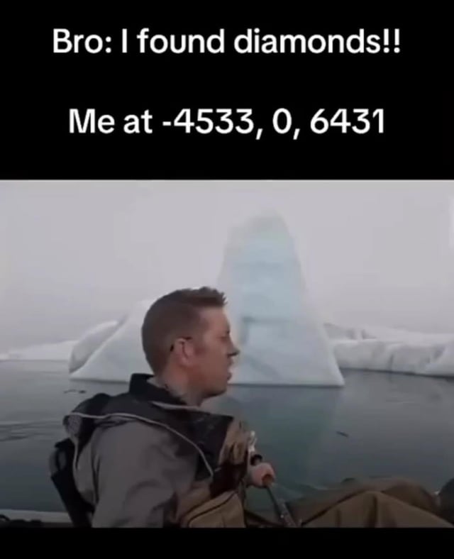 A meme with two text overlays and a screenshot. The top text reads 'Bro: I found diamonds!!' indicating a friend's excitement, likely in Minecraft. The bottom text 'Me at -4533, 0, 6431' references in-game coordinates. The screenshot shows a man in a boat gazing at a massive iceberg in a foggy, icy setting, implying the coordinates lead to an impressive discovery overshadowing the friend's diamonds.