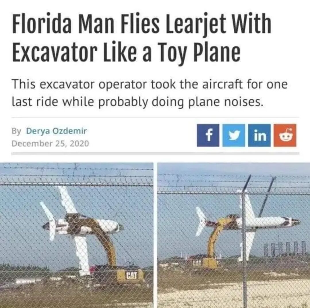 This meme combines a silly news headline with two side-by-side photographs. The headline introduces a viral 'Florida Man' style story about an excavator operator lifting a Learjet as if it is a toy plane, with a humorous add-on that the operator was likely making plane sound effects while moving the aircraft. The two photos show the yellow Caterpillar excavator holding the small private jet in its arm, raised off the ground in a pose that mimics a flying toy, behind a barbed wire fence at what appears to be an airfield or scrap processing area. The core humor comes from the absurd, playful visual of heavy industrial equipment handling an expensive aircraft like a child's toy, paired with the well-known 'Florida Man' trope of bizarre, lighthearted viral news from Florida.