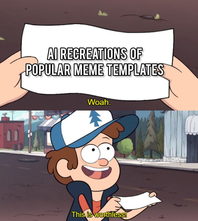 This two-panel meme repurposes a scene from the Disney animated series *Gravity Falls*. The top panel displays a sheet of paper held by hands, printed with the text 'AI RECREATIONS OF POPULAR MEME TEMPLATES', paired with the short, impressed line 'Woah.' The bottom panel features the character Dipper Pines, holding the now-empty paper, with a wide, amused grin as he declares 'This is worthless!' The meme delivers satirical humor by mocking the growing trend of using artificial intelligence to recreate well-known meme templates. It jokes that these AI-generated versions lack the authentic charm, creativity, or comedic timing of the original memes, rendering them pointless and unenjoyable to fans of meme culture. The core joke comes from the sharp contrast between the initial, seemingly positive reaction and the immediate, dismissive verdict on AI's attempt to replicate meme templates.
