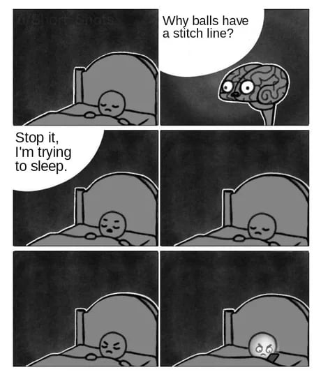 This is a 6-panel grayscale comic depicting the relatable experience of intrusive thoughts from one's brain when trying to fall asleep. The first panel shows a simple cartoon stick figure sleeping peacefully in bed. In the second panel, an anthropomorphized version of the person's brain appears, wide-eyed, asking the random question 'Why balls have a stitch line?'. The third panel shows the annoyed person replying 'Stop it, I'm trying to sleep.'. The fourth and fifth panels show the person trying to fall back asleep, growing increasingly frustrated by the lingering thought. The final panel shows the person wide awake, frowning while looking at their phone, unable to sleep because they are now fixated on the odd question their brain posed. The title provides the punchline answer to the question, implying the stitch line exists to keep the two halves of the testes together.