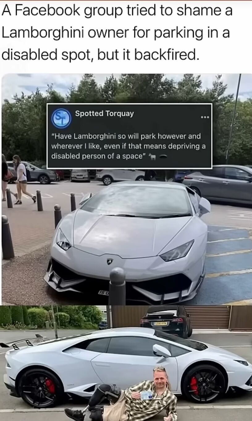A two-panel meme. The top panel shows a white Lamborghini parked in a disabled parking spot with an overlay of a Facebook group post from 'Spotted Torquay' that reads: 'Have Lamborghini so will park however and wherever I like, even if that means depriving a disabled person of a space' with a cat and umbrella emoji, shaming the owner. The bottom panel shows the same Lamborghini with a person sitting next to it, wearing a prosthetic leg and holding a disabled parking permit, revealing the owner is entitled to park there, causing the shaming attempt to backfire.