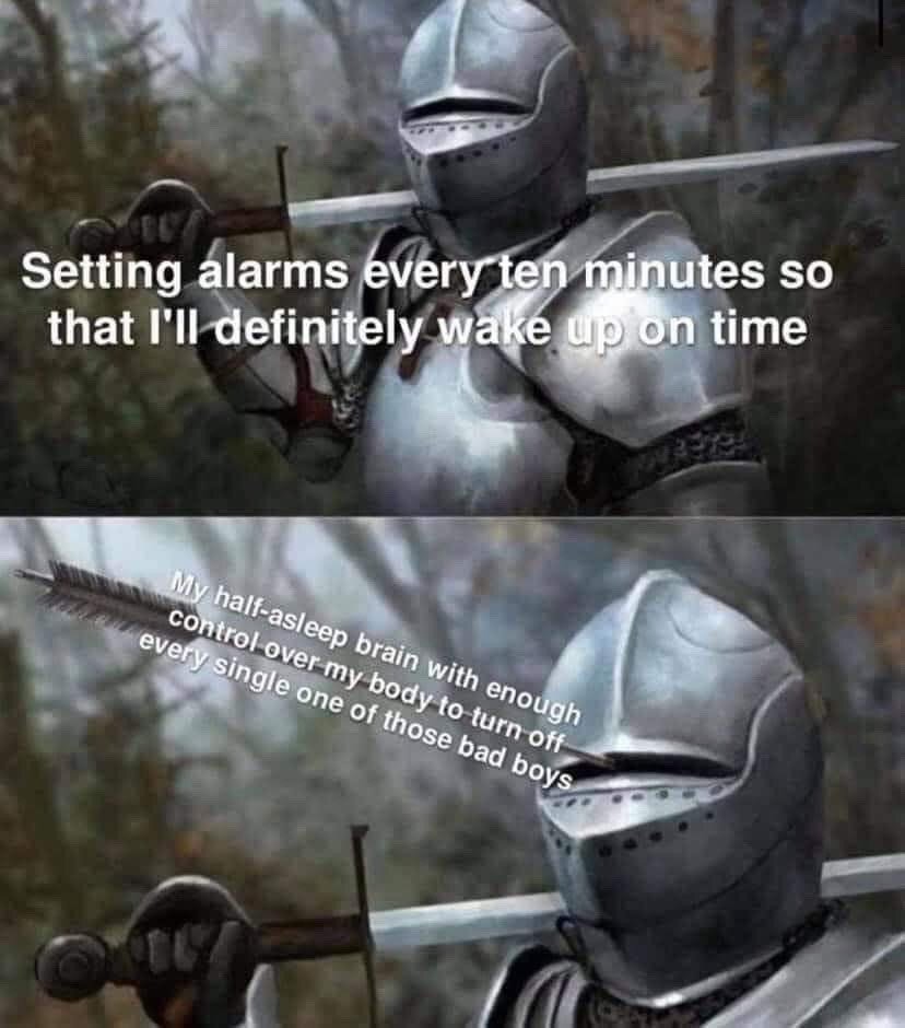 This is a two-panel relatable meme using a medieval knight illustration. The first panel shows a fully armored knight holding a sword over his shoulder with a confident bearing, paired with text describing the common intentional action of setting multiple alarms every ten minutes to ensure the user wakes up on time. The second panel shows the same knight now hit by an arrow directly through the visor of his helmet, paired with text explaining that the user's half-asleep, subconscious brain effortlessly defeats this plan by automatically turning off every alarm without the user retaining conscious memory of doing so. The joke resonates with most people who have experienced the frustration of oversleeping even after setting multiple backup alarms.