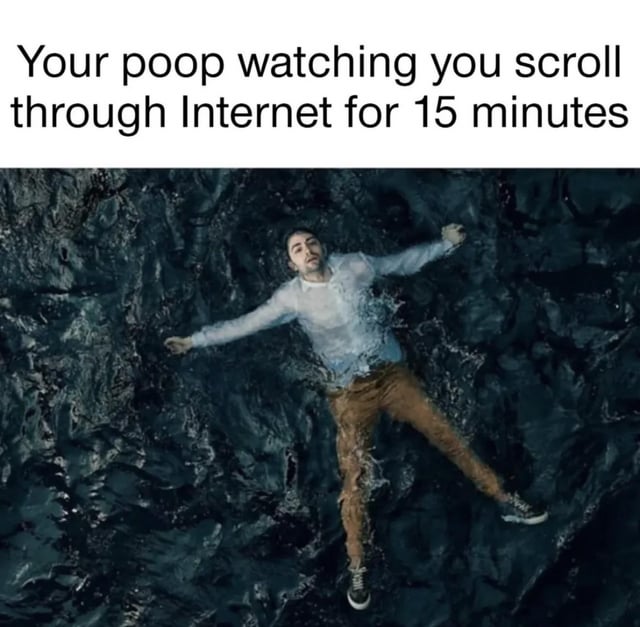 The meme consists of a top text overlay reading 'Your poop watching you scroll through Internet for 15 minutes' above an image of a real person lying on their back in a dark, water-like environment with arms outstretched. The person appears to be in a dramatic, intense pose, creating a humorous contrast with the absurd premise of 'poop watching' someone scroll the internet. The humor stems from the juxtaposition of a mundane, private bodily function (poop) with a dramatic, almost cinematic visual, mocking the relatable habit of prolonged internet scrolling during private moments.