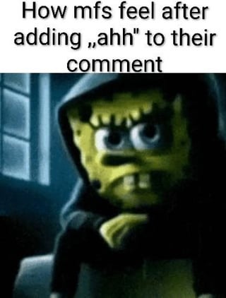 This meme is composed of top text and a bottom character image. The text at the top reads 'How mfs feel after adding „ahh“ to their comment'. Below the text is an edited version of SpongeBob SquarePants dressed in a dark hoodie, with a stern, intimidating tough-guy expression, holding one hand near his chest in a cool, menacing stance. The joke exaggerates the self-perceived edgy, badass feeling that people experience when they add the popular internet slang 'ahh' to the end of their online comments, mocking this common social media interaction trend.