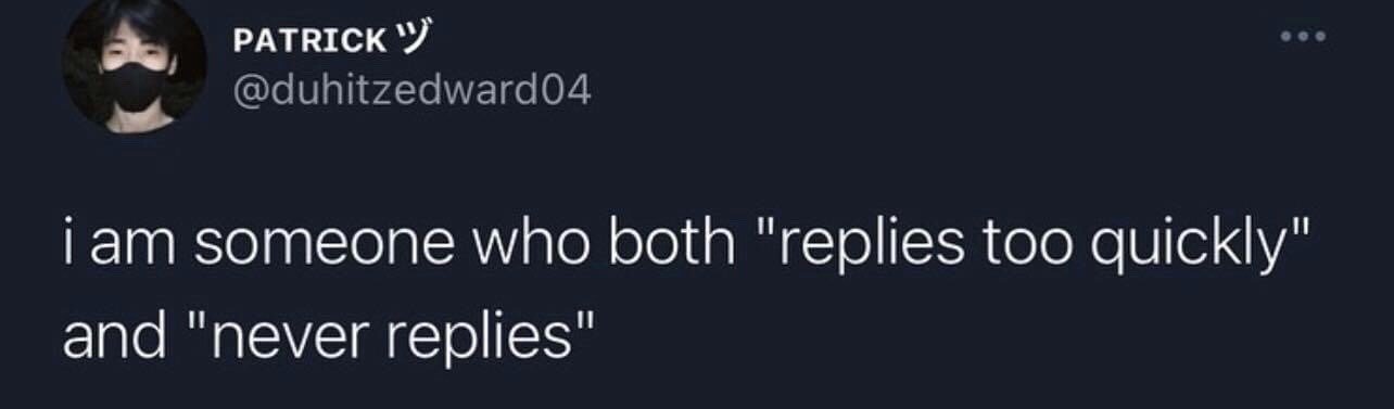 This image is a screenshot of a public post from the X (formerly Twitter) platform. The post is written by user @duhitzedward04, who shares a relatable, contradictory personal quirk about their messaging response habits: they alternate between replying to messages extremely quickly and never replying to messages at all, with no middle ground. The screenshot displays the poster's profile picture (a young person wearing a black face mask), their display name 'PATRICK ツ', their user handle, and the full text of their post against a dark X interface background.