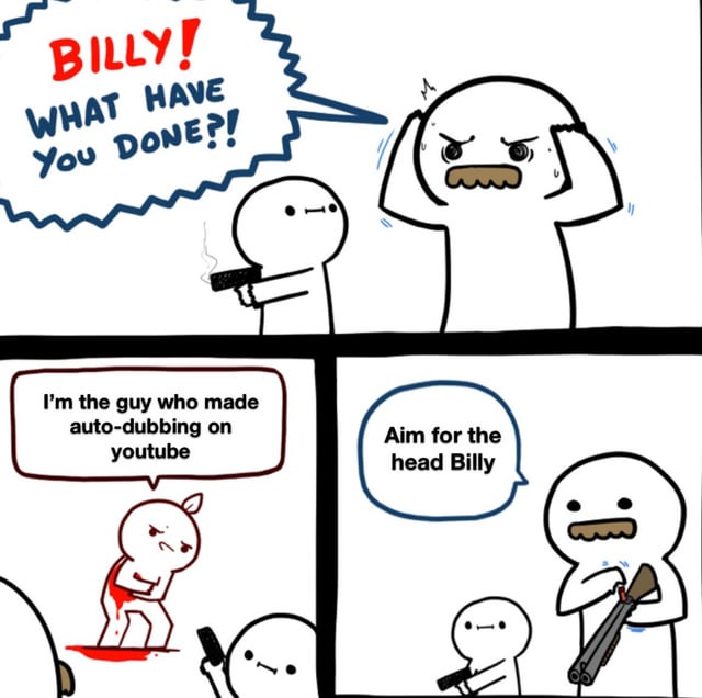 A four-panel comic meme using simple stick-figure-like animated characters to express extreme frustration with YouTube's auto-dubbing feature. Panel 1: An angry character yells 'BILLY! WHAT HAVE YOU DONE?!' while another holds a gun. Panel 2: An injured red character with blood states, 'I'm the guy who made auto-dubbing on youtube'. Panel 3: The angry character instructs Billy, 'Aim for the head Billy'. The humor relies on exaggerated violent reactions to comically vent annoyance at the unpopular tech feature.