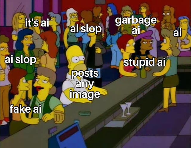 This meme uses a screenshot of a crowded bar scene from the animated TV series The Simpsons. Homer Simpson is positioned at the center of the bar counter, with white text over him reading 'posts any image'. All surrounding patrons, representing regular Reddit users, have text over them listing common dismissive claims about posted images: 'it's ai', 'ai slop', 'fake ai', 'garbage ai', 'stupid ai', repeating across the crowd. The joke satirizes the widespread trend on Reddit where users often automatically accuse any new image post of being AI-generated, dismissing unvetted content as low-quality 'AI slop' regardless of its actual origin.