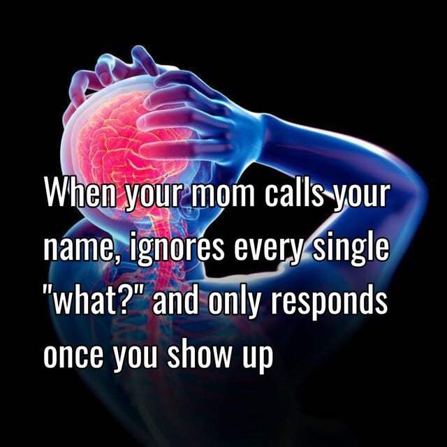 A meme featuring a semi-transparent human figure with a glowing red brain, holding their head in a gesture of frustration or confusion. Overlaid text humorously describes the relatable scenario where a mother calls her child's name, ignores multiple 'what?' responses, and only engages once the child physically appears.