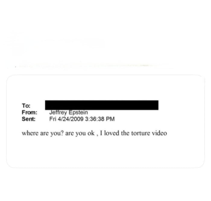 A screenshot of a fabricated email allegedly sent by Jeffrey Epstein, featuring a redacted recipient name (covered by a black bar), with the 'From' field listed as 'Jeffrey Epstein' and a sent date of 'Fri 4/24/2009 3:36:38 PM'. The email body contains the text: 'where are you? are you ok , I loved the torture video'. The meme is accompanied by a comment suggesting a conspiracy theory about the DOJ covering up for child traffickers by redacting the recipient's identity.