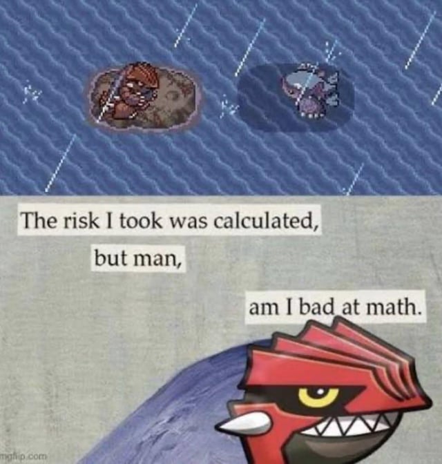 This is a humorous gaming meme referencing the Pokemon franchise. The top segment displays pixel art from a Hoenn-region Pokemon game, showing the legendary Pokemon Groudon stranded on a tiny patch of land in a mostly ocean map, while the opposing legendary Kyogre floats in the surrounding water as rain falls (a weather effect caused by Kyogre that negates Groudon's natural sun-based ability and puts Groudon at a severe type disadvantage). The bottom segment features a closeup of Groudon's annoyed, unimpressed face paired with the text "The risk I took was calculated, but man, am I bad at math." The joke plays on the relatable experience of making a poorly planned, overconfident decision that backfires immediately, framed through the in-game mistake of bringing a ground-type, land-associated Pokemon to a battle map almost entirely covered in water against its strongest counter.