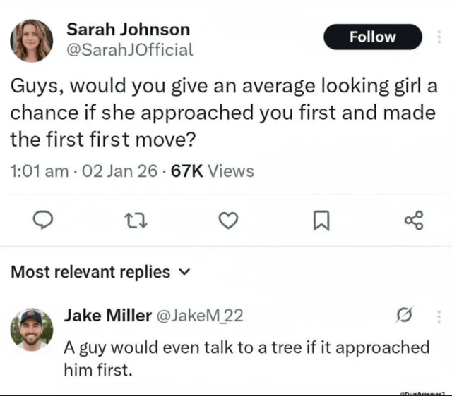 A meme screenshot featuring a social media post (resembling Twitter/X) by 'Sarah Johnson' asking, 'Guys, would you give an average looking girl a chance if she approached you first and made the first first move?' The post has 67K views and a timestamp '1:01 am · 02 Jan 26'. Below is the most relevant reply from 'Jake Miller' stating, 'A guy would even talk to a tree if it approached him first.' The image includes profile pictures of both individuals and a small watermark '@DrunkenSage2' at the bottom right. The humor stems from the exaggerated, sarcastic response contrasting with the earnest question about dating and attraction.