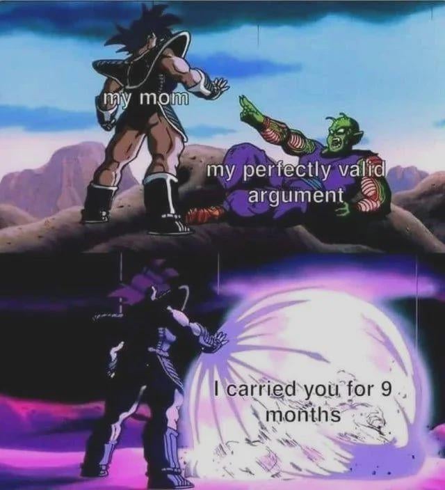 A two-panel meme using Dragon Ball anime screenshots. Top panel: A stern-standing character labeled 'my mom' towers over a defeated green character labeled 'my perfectly valid argument,' set against a mountainous background. Bottom panel: The same standing character faces a large, glowing purple energy ball labeled 'I carried you for 9 months,' humorously depicting how a mom's '9-month' argument overpowers a child's logical point.