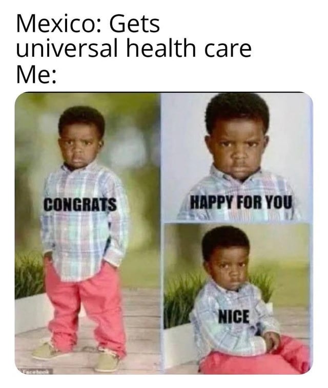 This meme uses the popular stern unimpressed child reaction template to deliver a sarcastic response to the news that Mexico implemented universal healthcare. The top text sets the context: 'Mexico: Gets universal health care / Me:'. The image is split into three panels of the same young boy, with text printed on his shirt that reads 'CONGRATS', 'HAPPY FOR YOU', and 'NICE' respectively. The boy's consistent angry, unimpressed expression makes the congratulations read as insincere and indifferent, which is the core joke of the meme.