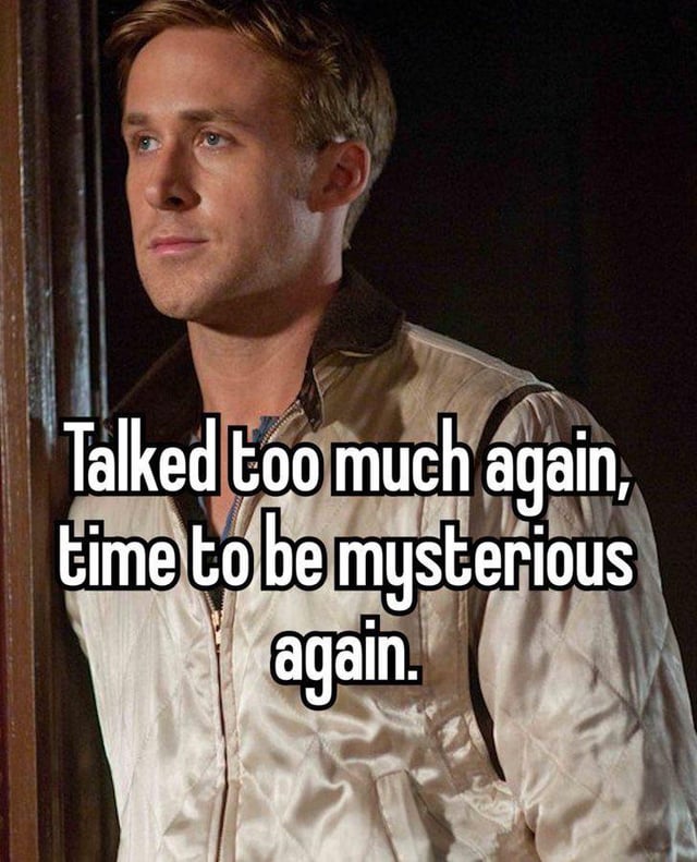 This is a relatable reaction meme using a still shot of Ryan Gosling from the 2011 film *Drive*. He wears his character's signature light quilted jacket with a dark collar, and has a neutral, pensive expression as he looks off to the side. Overlaid on the image is text that reads "Talked too much again, time to be mysterious again.". The meme jokes about the common, widely relatable experience of oversharing during a social interaction, then feeling awkward and deciding to withdraw and act reserved again to avoid further oversharing, a feeling especially common among introverted people. The original post on Reddit asks if other users relate to this sentiment, which most audiences respond to positively.
