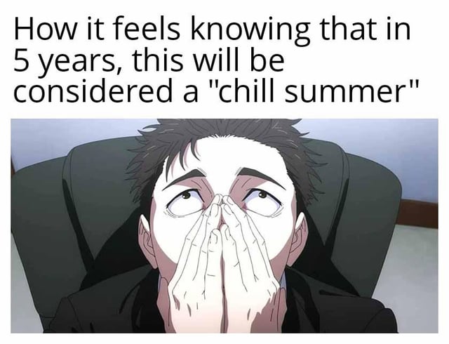 This meme is made up of text at the top and an anime reaction image below. The top text states 'How it feels knowing that in 5 years, this will be considered a "chill summer"'. The lower image shows a male anime character sitting back in an office chair, holding both hands to his face below his eyes, gazing upward with an exhausted, defeated, despairing expression. The meme jokes about the worsening effects of climate change, where global temperatures keep rising each year, so the currently uncomfortably hot summer will be viewed as mild in just a few years, capturing the relatable sense of dread about worsening summer heat over time.
