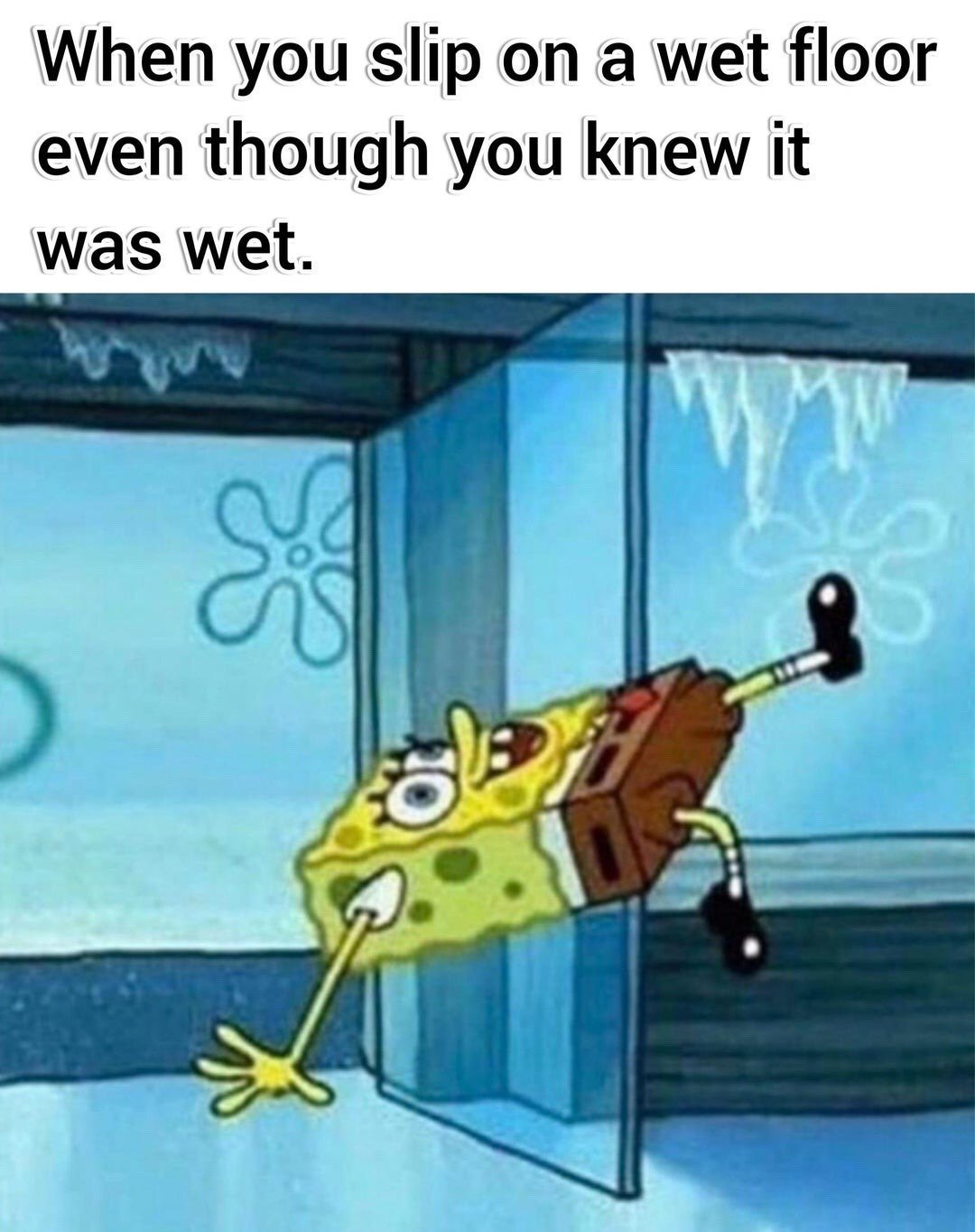 This meme features text at the top that reads "When you slip on a wet floor even though you knew it was wet." Below the text is a screenshot of the animated character SpongeBob SquarePants mid-fall after slipping, with wide dazed eyes, one arm stretched down to brace for impact, and his legs kicked up behind him. The scene is set inside the Krusty Krab, with icicles hanging from the ceiling implying a slippery frozen surface. The meme humorously captures the relatable feeling of making an avoidable, foolish mistake that you saw coming beforehand.