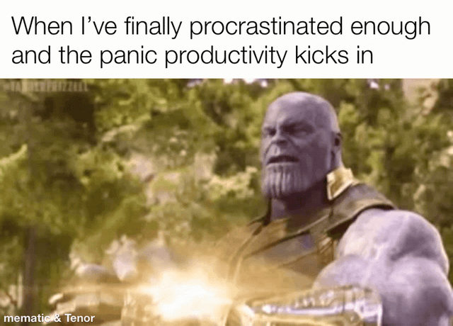 This animated meme uses the scene of Thanos powering up the Infinity Gauntlet from *Avengers: Infinity War* to joke about the common experience of 'panic productivity' that activates after a long period of procrastination. As Thanos gradually builds up glowing energy in his gauntlet, growing more intense throughout the animation, it visualizes the sudden super-powered burst of productivity people get when they have procrastinated so long that deadline panic unlocks an extreme 'god mode' work mode to get all their tasks done quickly.