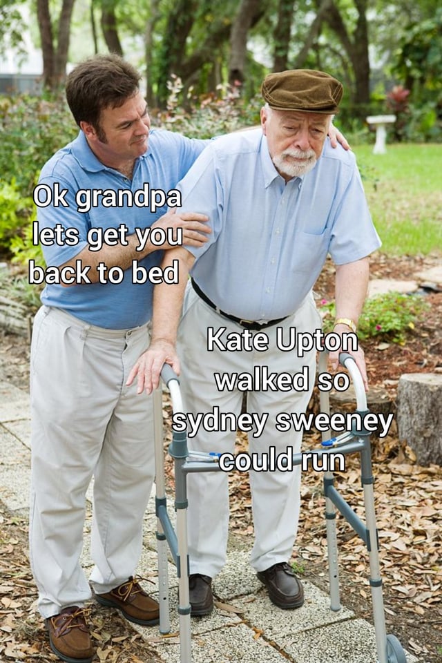 This is an image macro meme using a stock photo of a middle-aged man gently holding an elderly man's arm, attempting to escort him back to bed, while the elderly man leans on a walker and stubbornly shares an opinion. The text on the left (spoken by the younger man) reads 'Ok grandpa lets get you back to bed', while the text on the right (attributed to the elderly grandpa) reads 'Kate Upton walked so sydney sweeney could run'. The joke relies on the common 'X walked so Y could run' idiom meaning an earlier public figure paved the way for a later one's success, paired with the stereotype of older men being passionate about sharing hot takes related to attractive female celebrities, even when they are unwell or should be resting.