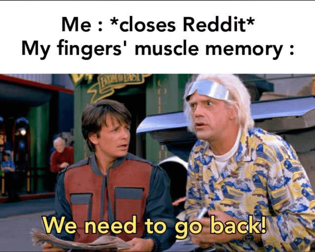 This is a relatable comedy meme that jokes about the common mindless habit of muscle memory making you immediately reopen Reddit right after you intentionally close it. The top text sets up the scenario: the meme author just closed Reddit, and the reaction is credited to the author's fingers' muscle memory. The image uses a famous shocked, urgent still frame from *Back to the Future Part II*, where Doc Brown says 'We need to go back!', which perfectly represents the automatic urge to re-open the social media site. The joke plays on the universal experience of mindlessly returning to social media right after trying to step away from it.