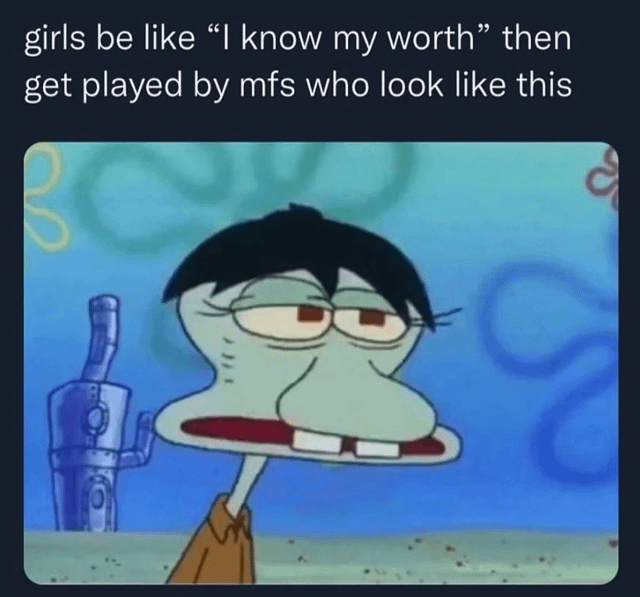 A meme humorously critiquing the 'I can fix him' relationship trope, featuring a screenshot of Squidward Tentacles from *SpongeBob SquarePants*. Squidward is shown with a tired, unimpressed expression—characterized by half-lidded eyes, a slack mouth, and his typical grumpy demeanor. The top text reads: 'girls be like “I know my worth” then get played by mfs who look like this,' mocking the contrast between claiming self-awareness ('I know my worth') and being attracted to unappealing or problematic partners (represented by Squidward's unflattering appearance and demeanor). The background features the iconic blue underwater setting of *SpongeBob SquarePants* with indistinct bubble patterns.