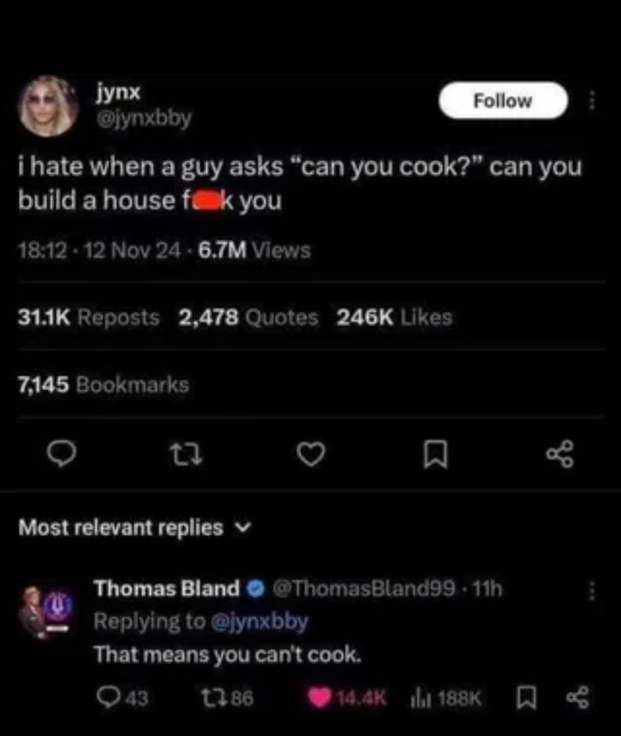 A screenshot of a Twitter/X post by user @jynxbby expressing frustration towards being asked "can you cook?" by a guy, responding with "can you build a house f**k you". The post shows engagement metrics including 6.7M Views, 31.1K Reposts, 2,478 Quotes, 246K Likes, and 7,145 Bookmarks, timestamped at 18:12 on 12 Nov 24. Below the post, the most relevant reply from @ThomasBland99 states "That means you can't cook," with its own engagement stats including 14.4K Likes.