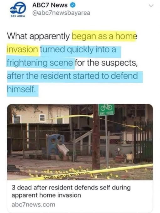 This is a darkly humorous meme made from a screenshot of a Twitter/X news post from ABC7 News Bay Area. The post covers a home invasion incident, with highlighted text noting that what began as a home invasion quickly turned into a frightening scene *for the suspects*, after the resident defended himself. The subhead confirms that 3 of the invading suspects were killed. The joke relies on ironic reversal of expectations: typically a home invasion is described as frightening for the resident homeowner, but in this case the invading criminals ended up being the ones who faced a deadly, frightening outcome, which is the punchline.