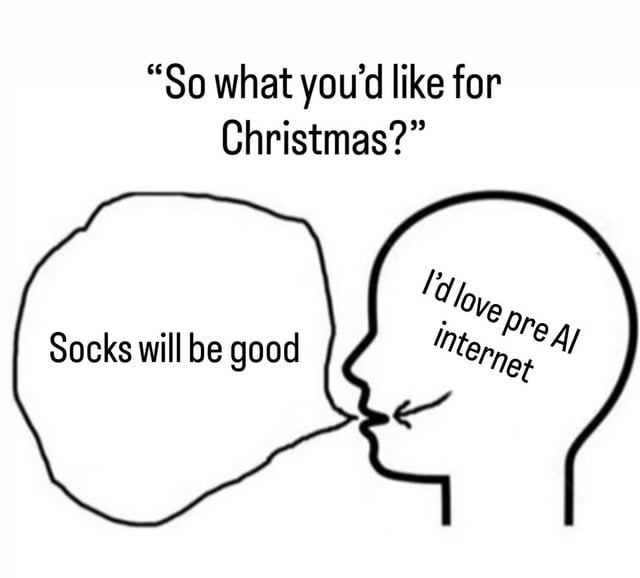 A black and white digital drawing depicting a person's profile head. Above the head is the text 'So what you'd like for Christmas?' (the question). The person has a speech bubble saying 'Socks will be good' (their spoken response), while inside their head (represented by text within the head outline) is the thought 'I'd love pre AI internet'. The meme humorously contrasts the socially acceptable, mundane Christmas wish (socks) with the person's true desire for a return to the pre-AI internet era, highlighting nostalgia for earlier internet culture.