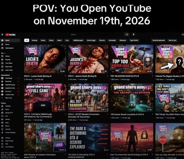 This meme displays a fake edited screenshot of the YouTube homepage, set for November 19, 2026, the widely fan-speculated release date for the highly anticipated game Grand Theft Auto 6 (GTA 6). Every recommended video on the homepage is GTA 6 themed, including common clickbait gaming content formats: videos claiming to show character death endings for protagonists Lucia and Jason, full game walkthroughs, easter egg compilations, secret location guides, random encounter roundups, iceberg explainers, and trivia lists. It parodies the expected complete flood of GTA 6 related content that will dominate YouTube immediately after the game launches.