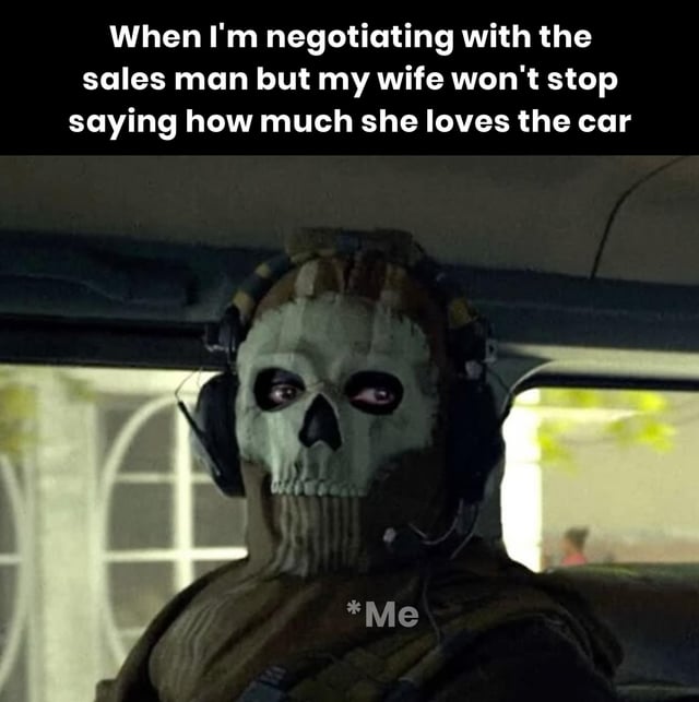 This relatable meme features a reaction shot of the character Ghost from the Call of Duty franchise, wearing his signature skull balaclava and headphones, sitting inside a vehicle with a frustrated, defeated expression labeled *Me. The text at the top reads 'When I'm negotiating with the sales man but my wife won't stop saying how much she loves the car', humorously depicting the common relatable scenario where a person loses all negotiation leverage when buying a car because their partner openly expresses how badly they want the vehicle, making it impossible to bargain for a lower price.