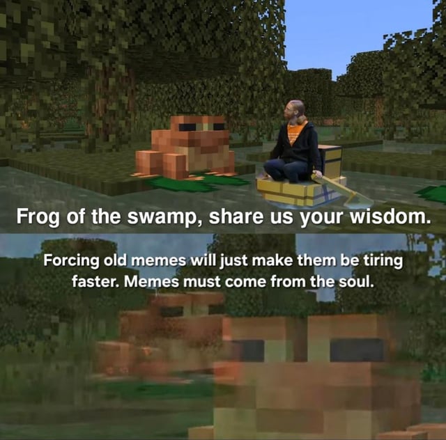 A two-panel meme set in a Minecraft-inspired blocky environment. The top panel shows a person sitting in a small boat holding an oar, facing a large blocky swamp frog by the water's edge. Overlaid text reads: "Frog of the swamp, share us your wisdom." The bottom panel is a close-up of the frog with text: "Forcing old memes will just make them be tiring faster. Memes must come from the soul." The frog is portrayed as a wise figure dispensing advice about meme culture, while the person acts as the inquirer.