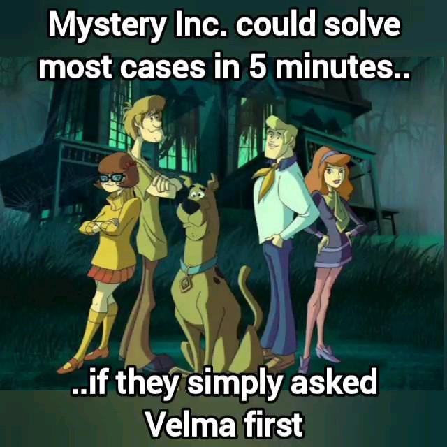 This single-panel meme features the full main cast of the Scooby-Doo franchise's Mystery Inc. team (Velma, Shaggy, Scooby-Doo, Fred, Daphne) posed together in front of a dark, spooky haunted house. Text is overlaid at the top and bottom of the image, forming the joke: 'Mystery Inc. could solve most cases in 5 minutes.. if they simply asked Velma first'. The joke pokes fun at a long-running trope of the franchise, where Velma, the most intelligent member of the group, usually figures out the solution to the mystery very early on, but the rest of the gang spends additional time running from fake ghosts, investigating red herrings, and getting into hijinks before they listen to her conclusions.