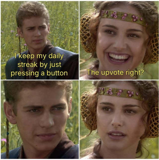 A 2x2 collage meme using screenshots from Star Wars Episode II: Attack of the Clones, featuring Anakin Skywalker (top-left, bottom-left) and Padmé Amidala (top-right, bottom-right). The top-left panel shows Anakin with the text 'I keep my daily streak by just pressing a button' against a grassy background. The top-right panel shows Padmé smiling with the text 'The upvote right?'. The bottom two panels show close-ups of Anakin and Padmé with neutral expressions, continuing the conversation flow. The meme humorously contrasts the concept of 'daily streaks' (common in apps requiring daily engagement) with Reddit upvotes, using the characters' expressions to imply a lighthearted misunderstanding.
