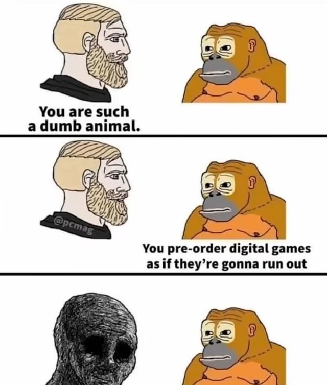 This is a three-panel Wojak meme that jokes about the illogical practice of pre-ordering digital video games. The first panel shows the blonde Northern Chad character saying to the Le Monke orangutan character 'You are such a dumb animal.' The second panel has Chad continue with the insult, pointing out Le Monke's absurd action: 'You pre-order digital games as if they’re gonna run out' (referencing that digital game copies can never sell out or run out of stock, unlike physical copies). In the third panel, Northern Chad is replaced by a hollow, skeletal withered wojak, left speechless, because pre-ordering digital games is a widespread common practice among gamers, so the criticism ends up deflated. The joke points out how common this illogical behavior is in modern gaming culture.