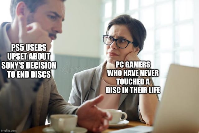 This is a reaction meme commenting on the Sony controversy about ending physical disc support for PlayStation consoles. The man on the left, labeled as upset PS5 users, looks frustrated as he complains about Sony's decision. The woman on the right, labeled as PC gamers who have never used a physical disc, looks completely bored and unconcerned by the complaint. The joke highlights the differing perspectives between console gamers who still rely on physical game media and PC gamers who have primarily used digital game downloads for years, so Sony ending disc support has no impact on PC players.