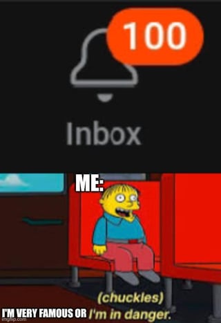 This is a two-panel collage meme. The top panel displays a mobile app inbox screen with a bell icon and a bright orange circular badge showing the number '100', representing 100 unread notifications. The bottom panel features Ralph Wiggum from the animated series *The Simpsons*, sitting on a red seat with a wide, nervous, shocked expression. Overlaid text labels him 'ME:', and beneath him is the line '(chuckles) I'M VERY FAMOUS OR I'm in danger.' The meme humorously captures the conflicting emotions of receiving an overwhelming number of notifications: a fleeting sense of being 'famous' for getting so much attention, paired with anxiety about the workload of addressing all the messages/alerts.