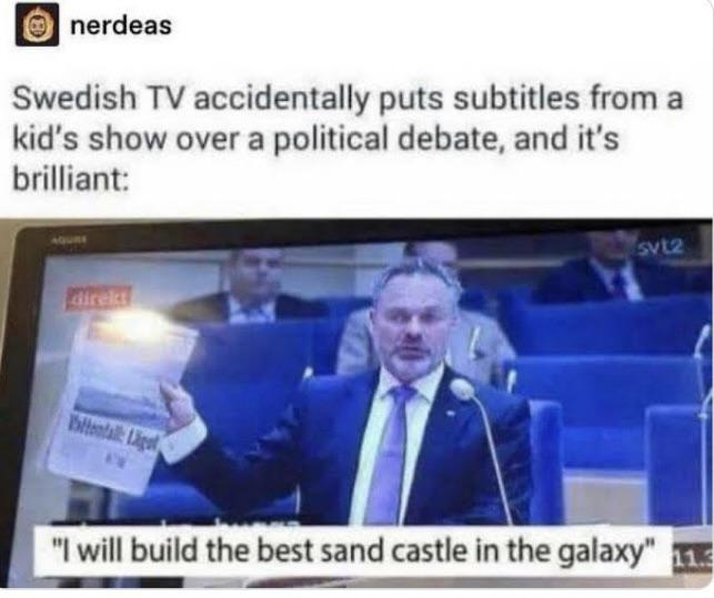 This meme captures a humorous, absurd moment where a formal Swedish political debate (broadcast live on SVT2, marked 'direkt' meaning live) is paired with an entirely unrelated subtitle from a children's show. A serious-looking politician, holding up a newspaper and speaking into a microphone, is given the subtitle: 'I will build the best sand castle in the galaxy'. The top text of the meme provides context: 'Swedish TV accidentally puts subtitles from a kid's show over a political debate, and it's brilliant:'. The core joke is the stark, hilarious contrast between the serious, formal political setting and the silly, childish statement, creating an absurdly funny mismatch that feels both random and perfectly comedic.