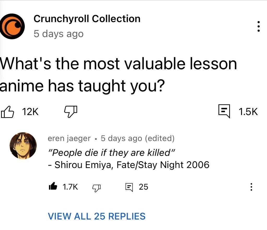 This image is a screenshot of a public social media post from the official Crunchyroll Collection account, which poses the question: 'What's the most valuable lesson anime has taught you?'. A commenter using the display name 'eren jaeger' paired with a profile picture of Eren Yeager from *Attack on Titan* replies with a famously memed, absurdly redundant quote from Shirou Emiya in the 2006 *Fate/Stay Night* anime: 'People die if they are killed'. The humor comes from both the ridiculous obviousness of the quote itself, and the ironic choice of Eren Yeager as the commenter's persona, as Eren is famously associated with mass killing and death in his source series. The original post has 12k likes, while the comment has 1.7k likes and 25 replies.
