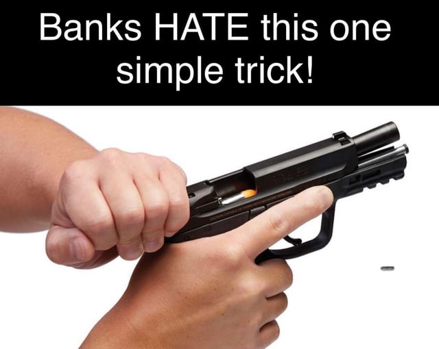This meme is a dark comedic parody of common clickbait advertisements that claim to share easy money-saving or money-making tricks that banks dislike. The top text reads 'Banks HATE this one simple trick!' above an image of a person racking the slide of a semi-automatic handgun to load a round, implying that the 'simple trick' being referenced is armed bank robbery, subverting expectations for a legitimate financial hack for humorous effect.